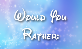 Would You Rather? Part 5