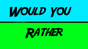 Would You Rather...? (17) Would You Rather...? (17)