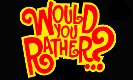 Would u rather? (9)