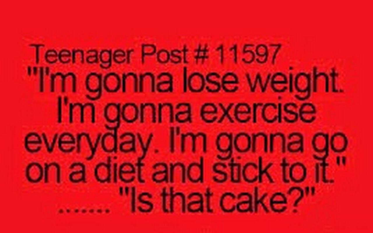 Im gonna lose weight im gonna excersise everyday im gonna go on a diet and stick to it ... Is that cake?