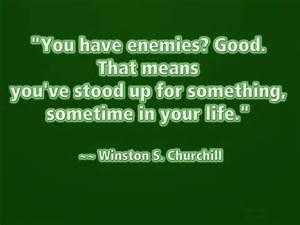 You have enimies? Good. That means that you have stood up for something sometime in your life.