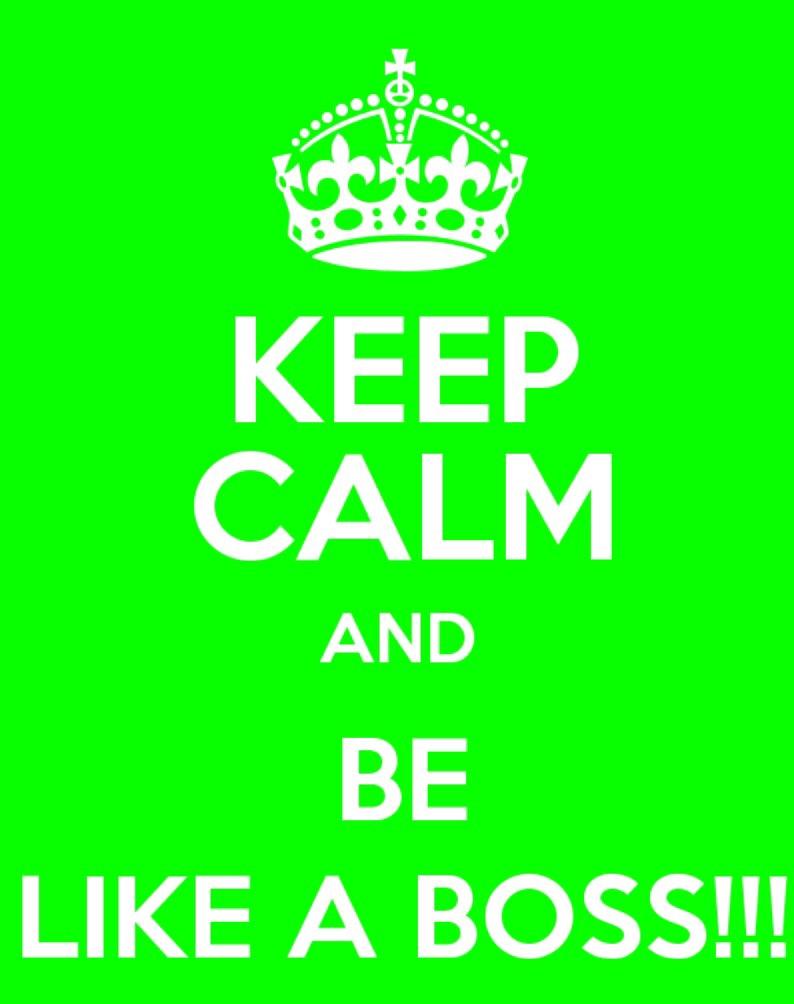 Keep calm and be like a boss