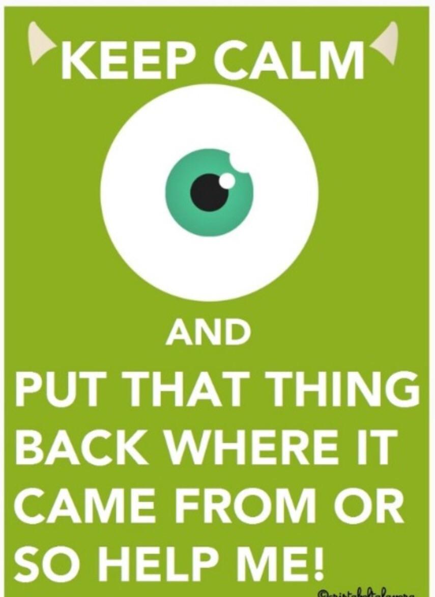 Keep calm and put that thing back where it came from or so help me Keep calm and put that thing back where it came from or so help me