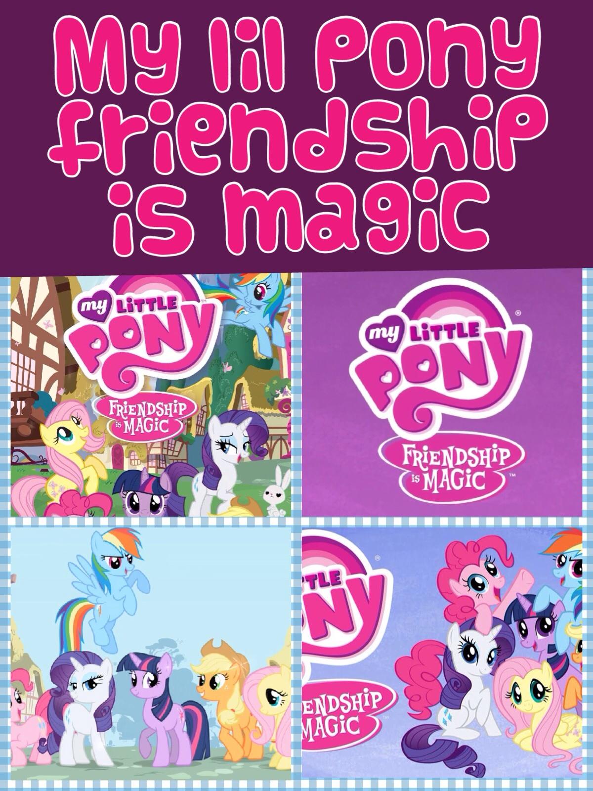 My lil pony friendship is magic My lil pony friendship is magic