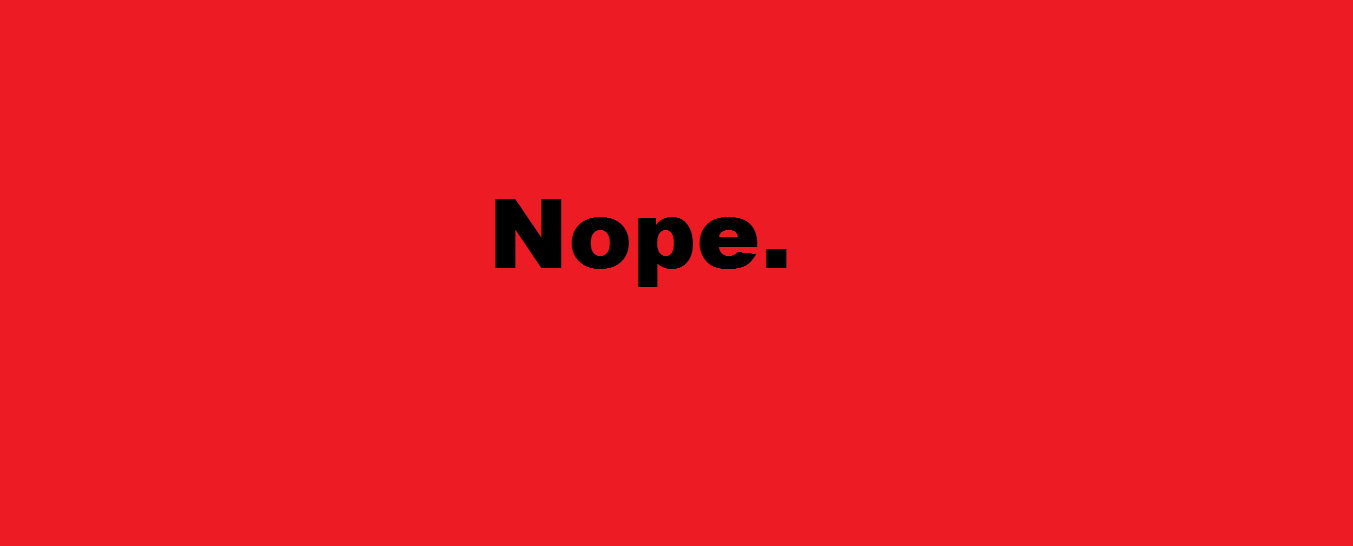 Nope. Nope.
