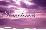 sometimes...