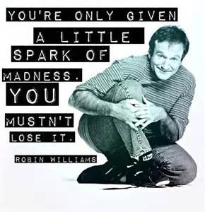 You're only given a little spark of madness. You mustn't lose it. You're only given a little spark of madness. You mustn't lose it.
