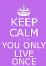 Keep calm and you only live once