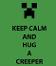 Keep calm and hug a creeper
