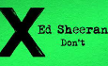 Don't: Ed Sheeran