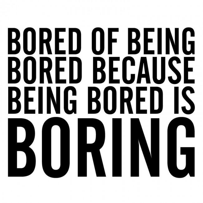 Bored?