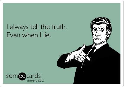 Yes, I never lie! And if I do, I'm really bad at it...=^.^= Yes, I never lie! And if I do, I'm really bad at it...=^.^=