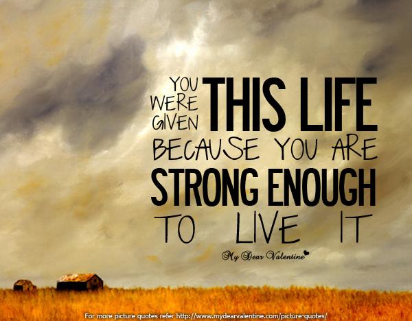 You were given this life because you`re strong enough to live it You were given this life because you`re strong enough to live it