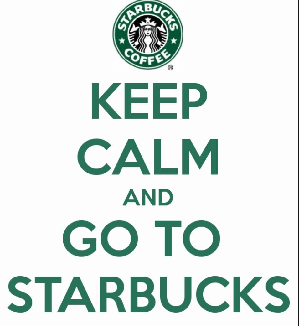 Keep calm and go to Starbucks Keep calm and go to Starbucks