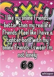 I prefer online friends more