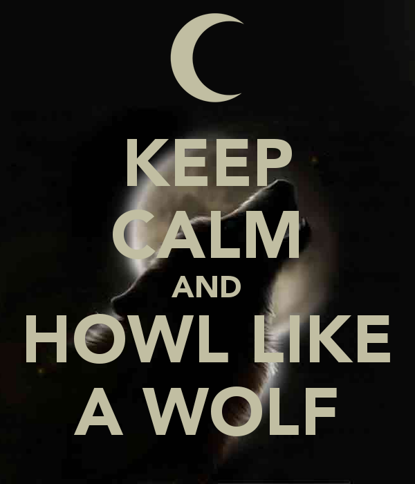 Keep calm and howl like a Wolf Keep calm and howl like a Wolf