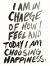"I am in charge of how I feel and today I am choosing happiness."