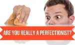 Are you a perfectionist?