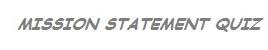 Mission Statement Quiz Mission Statement Quiz