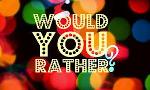 would you rather....?