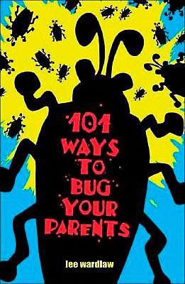 101 ways to bug your parents 101 ways to bug your parents