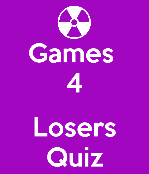 Games 4 Losers QUIZ