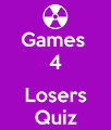 Games 4 Losers QUIZ