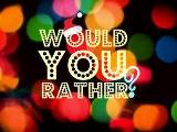 Would u rather?