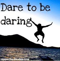 You are daring