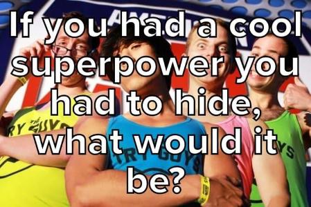 If You Had A Cool Superpower You Had To Hide, What Would It Be?