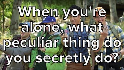 When You’re Alone, What Peculiar Thing Do You Secretly Do?