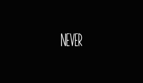 I never...