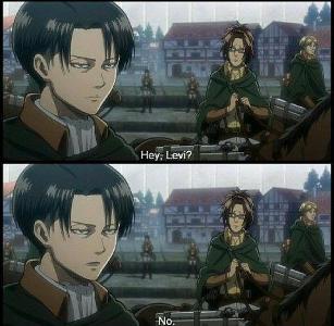 Red:Is Levi mean or is he just.... Him... Levi:Hey!!!! Red:oh shut it shorty you did it to me! Levi:Ughh!!!