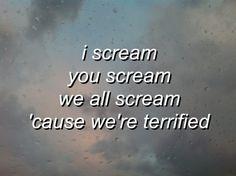 Which of these songs contains the lyric: "I scream, you scream, we all scream because we're terrified?"