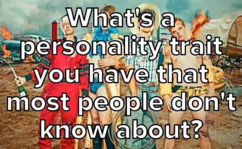 What’s A Personality Trait You Have That Most People Don’t Know About?