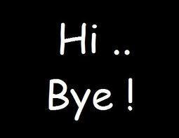 Okay, last question! Hi or Bye or HI and BYE!!:)