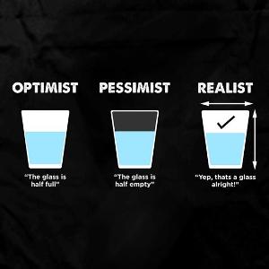 Are you a pessimist or an optimist or a realist?