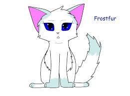 Me: Whos Next? Frostfur: Can I go next? Me: Sure thing! Frostfur: Ok! Would you ever want kits and a mate and protect them with your life? Me: Wow very detailed! Frostfur: Great!