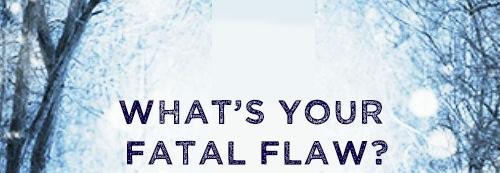 What is your fatal flaw