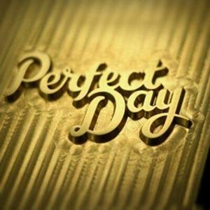 Whats your idea of a perfect day?
