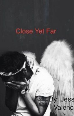 Close Yet Far Close Yet Far