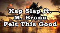 Kap Slap ft. M. Bronx - Felt This Good (Lyrics)