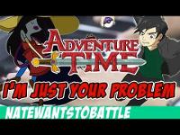 I'm Just Your Problem - Adventure Time Cover - NateWantsToBattle