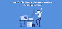 How To Fix Epson windows service disabled error ?