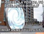If you could go into any Anime world, where would you go? And would you stay there forever?