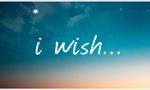 If you had one wish, what would it be?