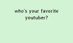 Who is your favorite YouTuber? (3)