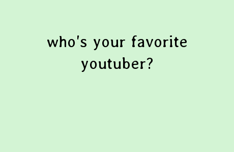 Who is your favorite YouTuber? (3)