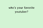 Who is your favorite YouTuber? (3)