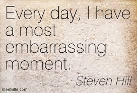 What's the most embarrassing thing that happened to you or you did to someone?